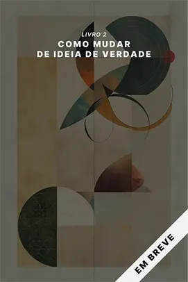 Racionalidade de A a Z – Eliezer Yudkowsky – livro 2 – Como mudar sua mente de verdade